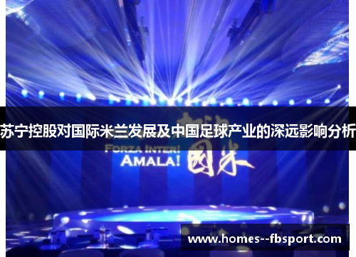 苏宁控股对国际米兰发展及中国足球产业的深远影响分析