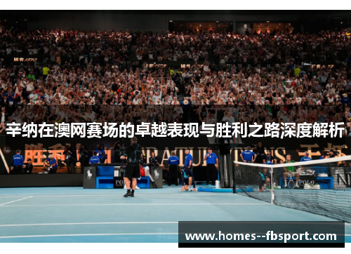 辛纳在澳网赛场的卓越表现与胜利之路深度解析