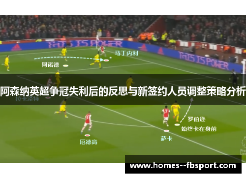阿森纳英超争冠失利后的反思与新签约人员调整策略分析