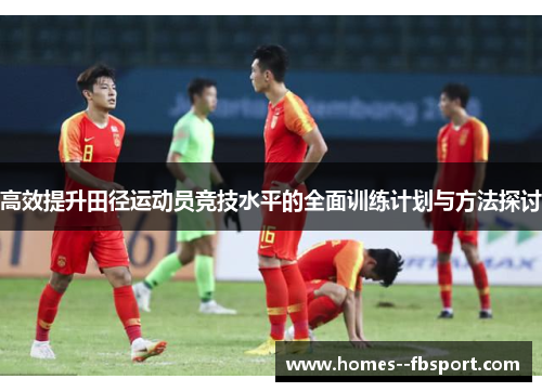 高效提升田径运动员竞技水平的全面训练计划与方法探讨