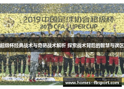 超级杯经典战术与奇葩战术解析 探索战术背后的智慧与误区